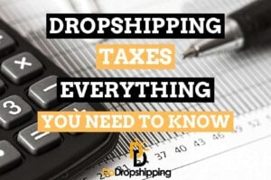 Dropshipping Taxes | Everything You Need To Know As Beginner in 2021