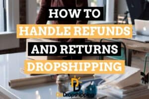 The complete guide to handle Refunds and Returns when Dropshipping