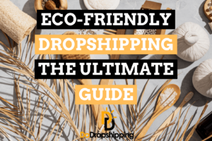 Eco-Friendly Dropshipping: The Ultimate Guide to Going Green