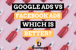 Google Ads vs. Facebook Ads: Which Is Better for Dropshipping?