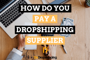 How Do You Pay a Dropshipping Supplier for Their Products?