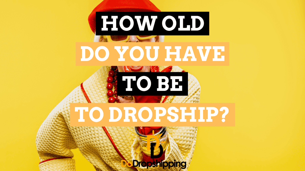 How Old Do You Have to Be to Dropship? (Read This First)