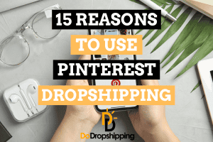 15 Reasons to Use Pinterest for a Dropshipping Store