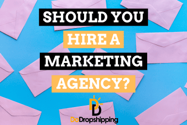 Marketing Agency for Dropshipping: Should You Hire One?