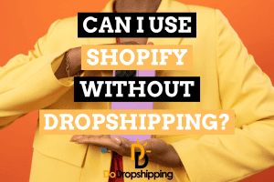 Can I Use Shopify Without Dropshipping? (Read This First)